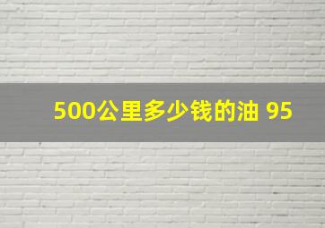 500公里多少钱的油 95